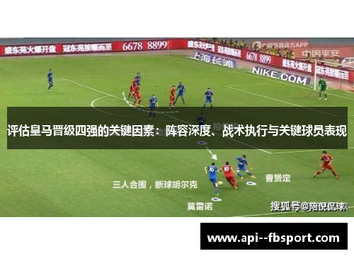 评估皇马晋级四强的关键因素:阵容深度、战术执行与关键球员表现 评估皇马晋级四强的关键因素:阵容深度、战术执行与关键球员表现