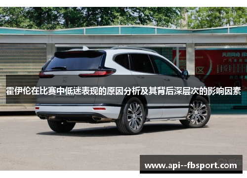 霍伊伦在比赛中低迷表现的原因分析及其背后深层次的影响因素