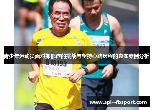 青少年运动员面对抑郁症的挑战与坚持心路历程的真实案例分析 青少年运动员面对抑郁症的挑战与坚持心路历程的真实案例分析