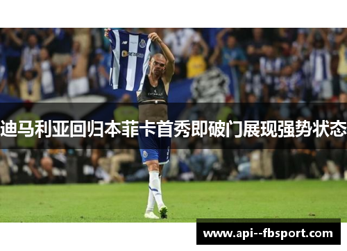 迪马利亚回归本菲卡首秀即破门展现强势状态