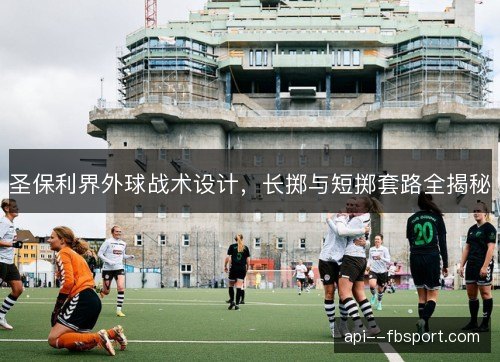 圣保利界外球战术设计，长掷与短掷套路全揭秘