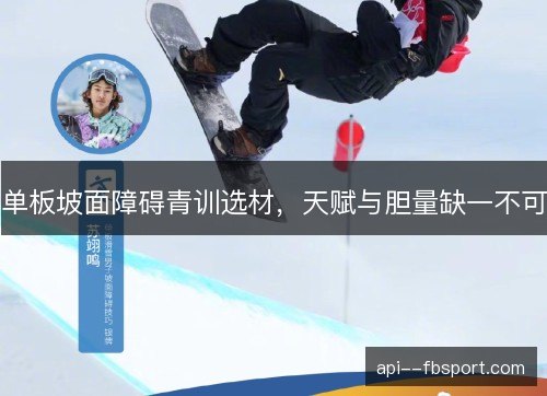 单板坡面障碍青训选材，天赋与胆量缺一不可
